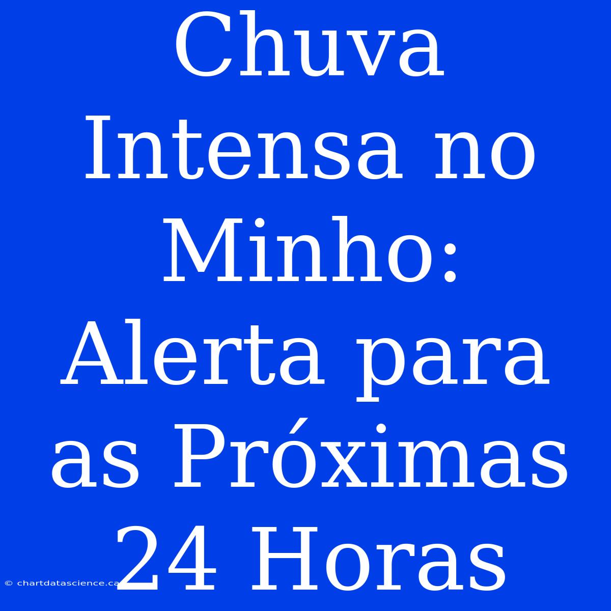 Chuva Intensa No Minho: Alerta Para As Próximas 24 Horas