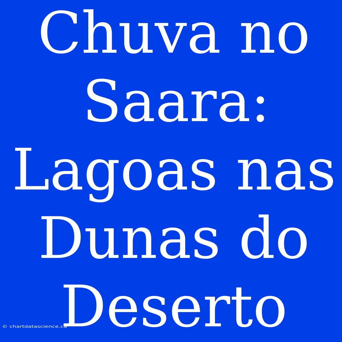 Chuva No Saara: Lagoas Nas Dunas Do Deserto