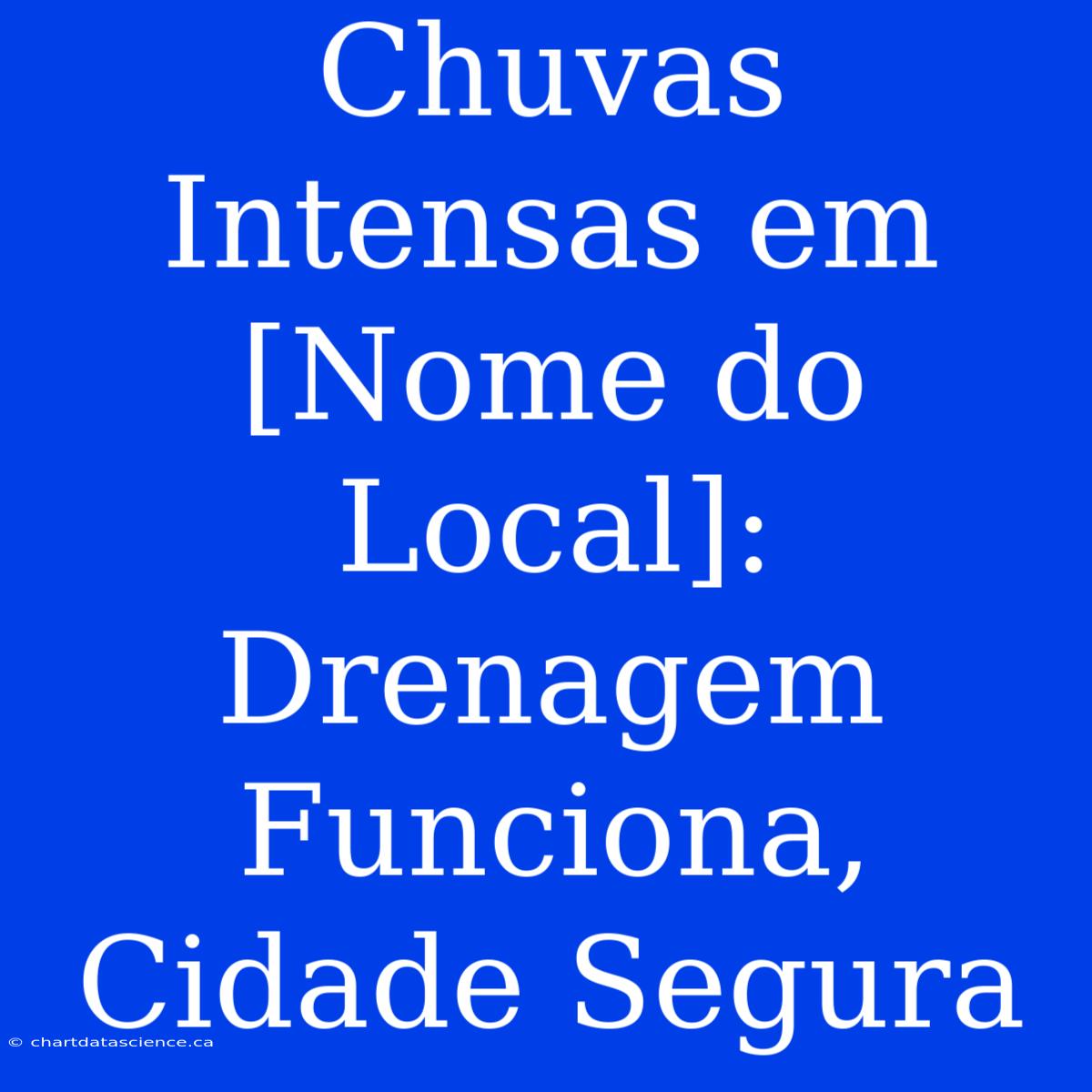 Chuvas Intensas Em [Nome Do Local]: Drenagem Funciona, Cidade Segura