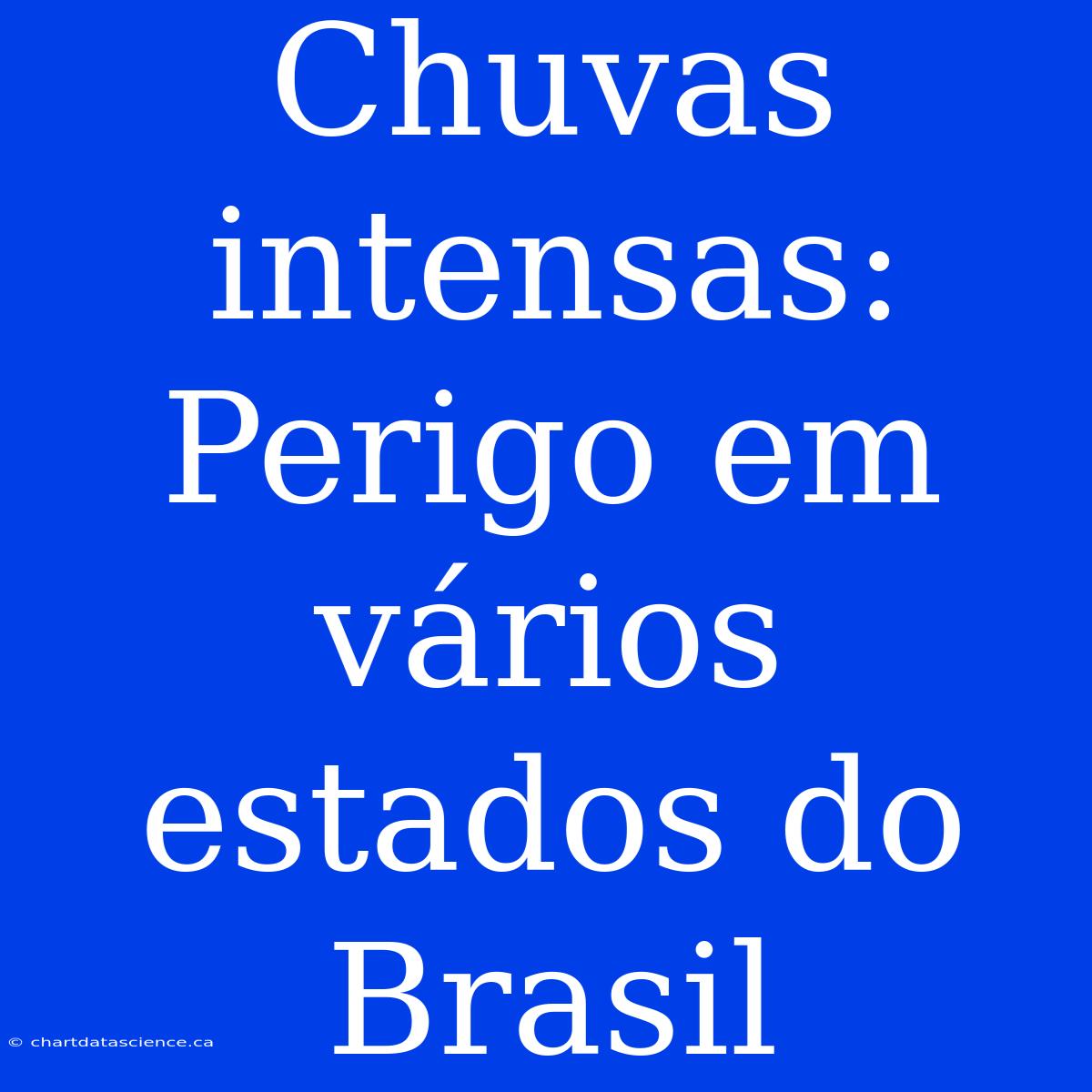 Chuvas Intensas: Perigo Em Vários Estados Do Brasil