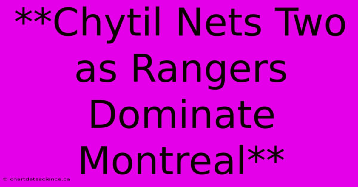 **Chytil Nets Two As Rangers Dominate Montreal**