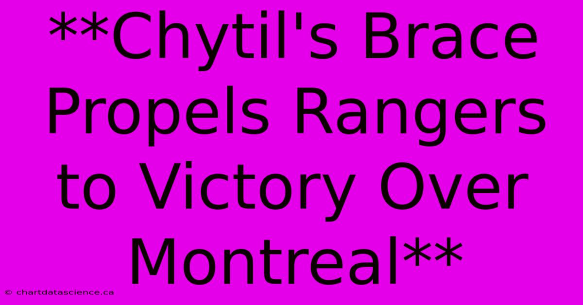 **Chytil's Brace Propels Rangers To Victory Over Montreal** 