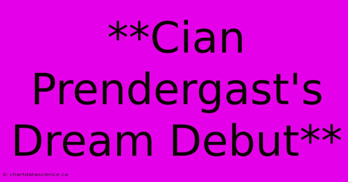 **Cian Prendergast's Dream Debut**