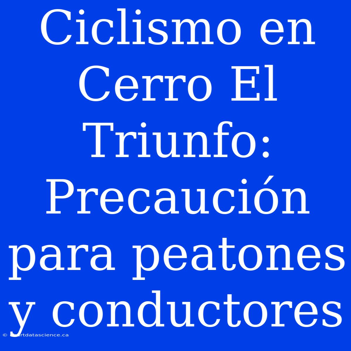 Ciclismo En Cerro El Triunfo: Precaución Para Peatones Y Conductores