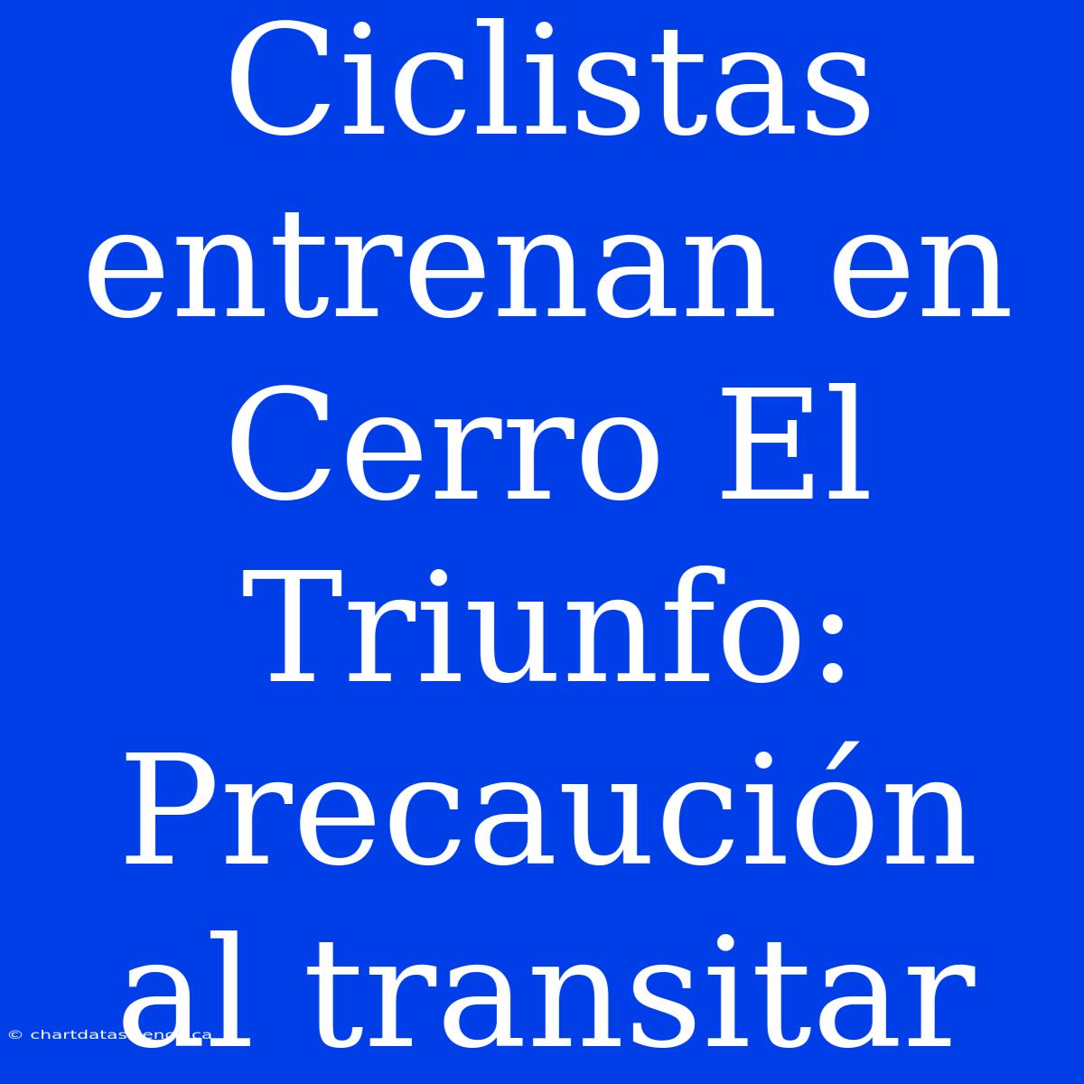 Ciclistas Entrenan En Cerro El Triunfo: Precaución Al Transitar