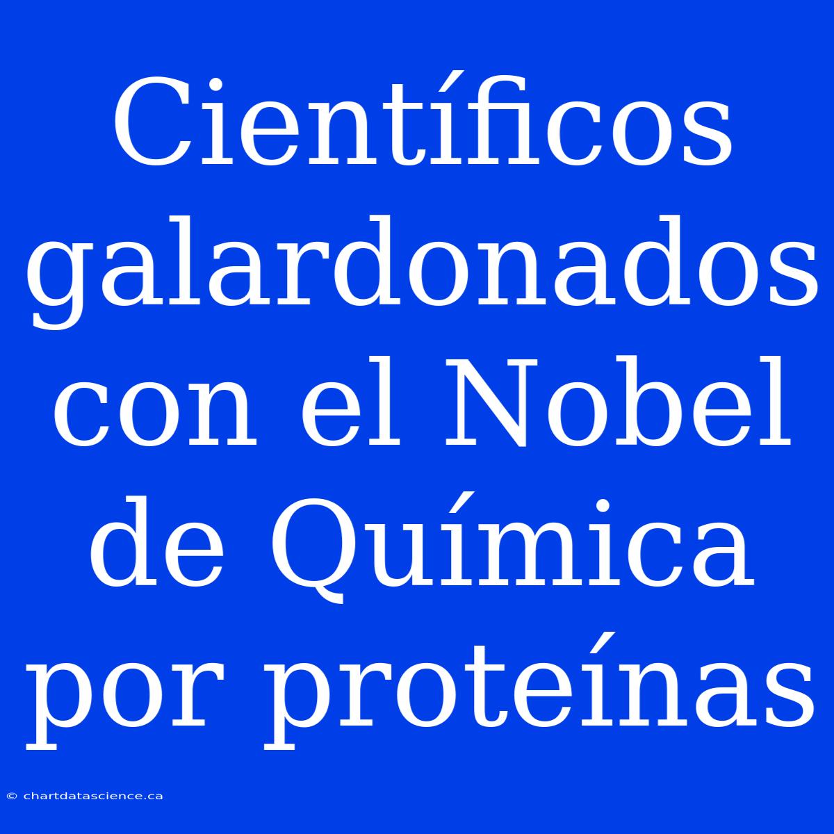 Científicos Galardonados Con El Nobel De Química Por Proteínas