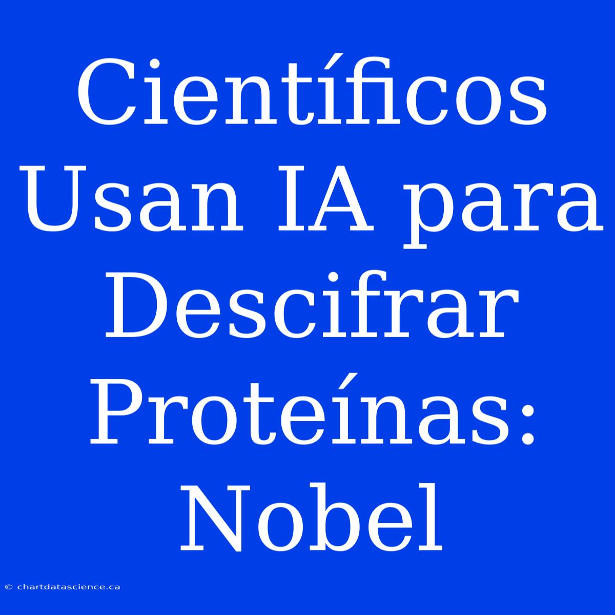 Científicos Usan IA Para Descifrar Proteínas: Nobel