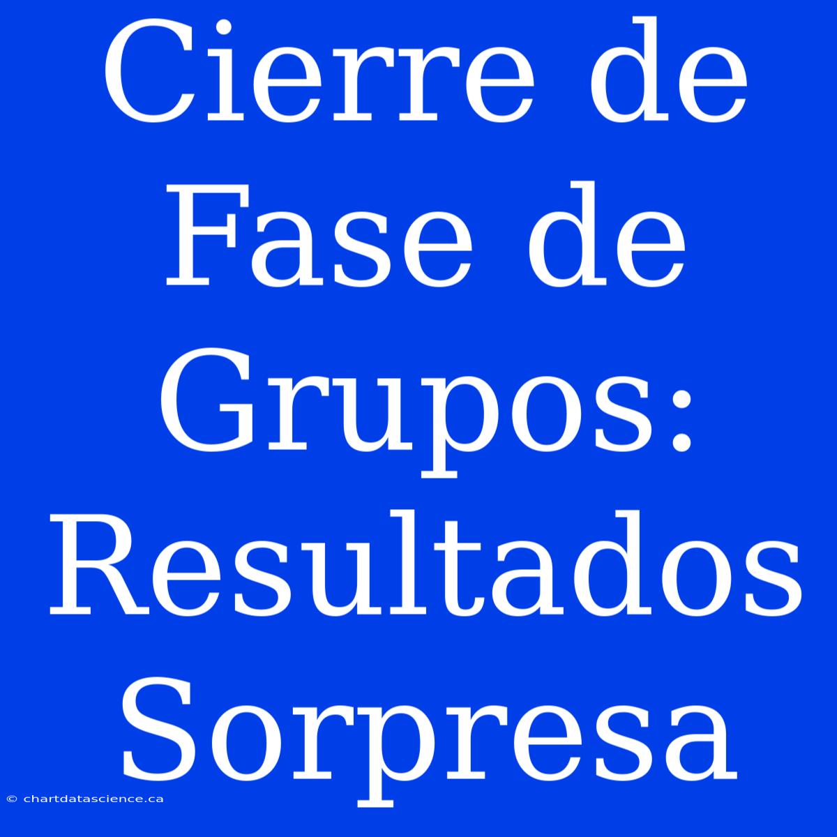 Cierre De Fase De Grupos: Resultados Sorpresa