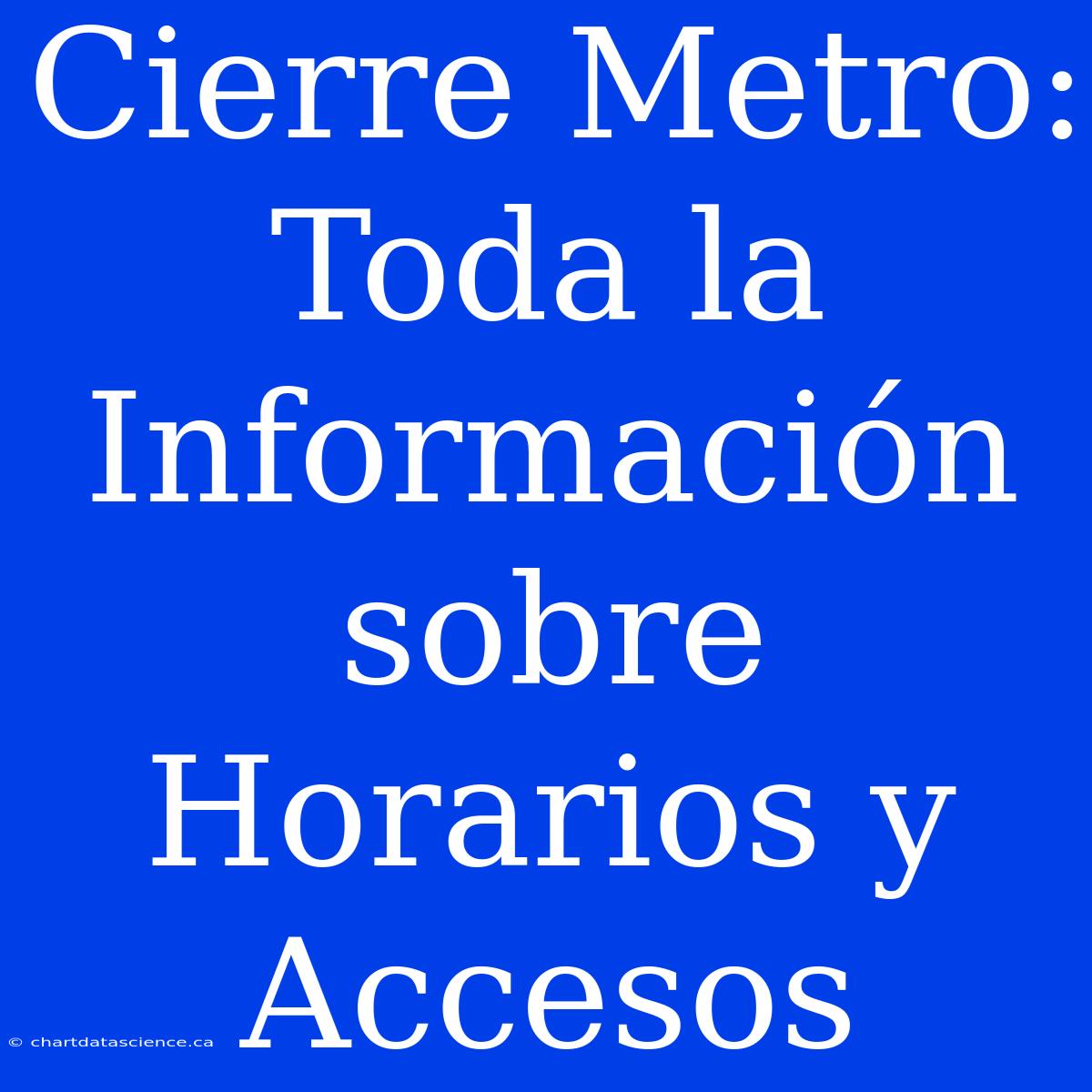 Cierre Metro: Toda La Información Sobre Horarios Y Accesos