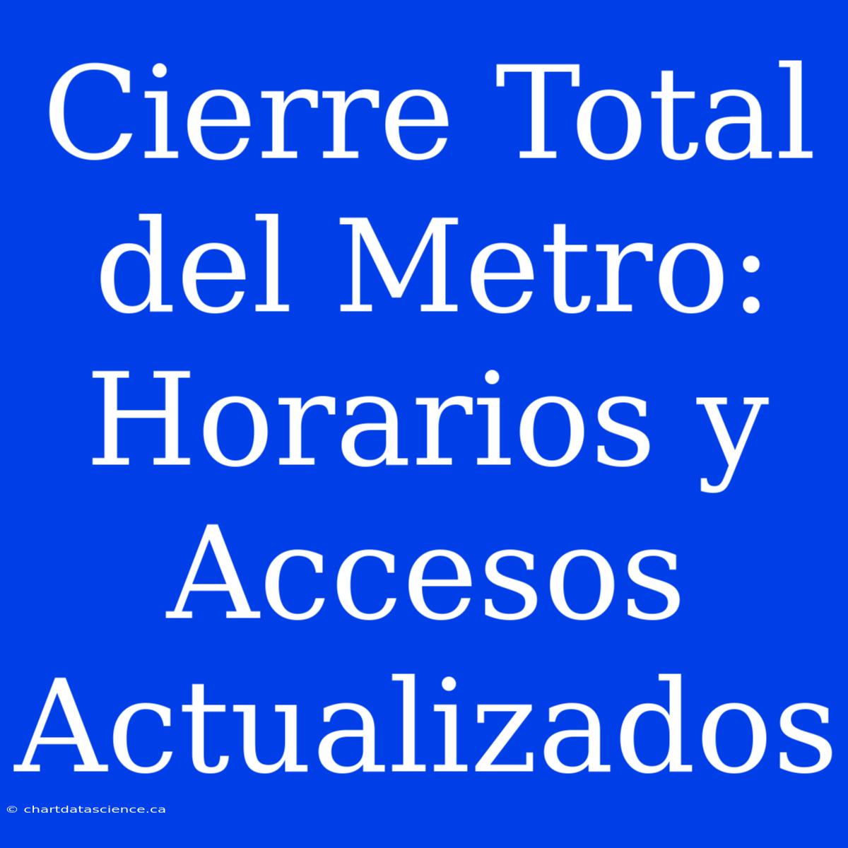 Cierre Total Del Metro: Horarios Y Accesos Actualizados