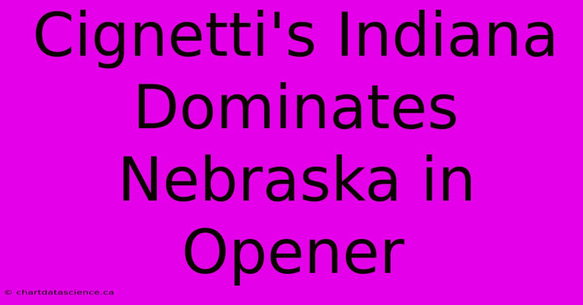 Cignetti's Indiana Dominates Nebraska In Opener 