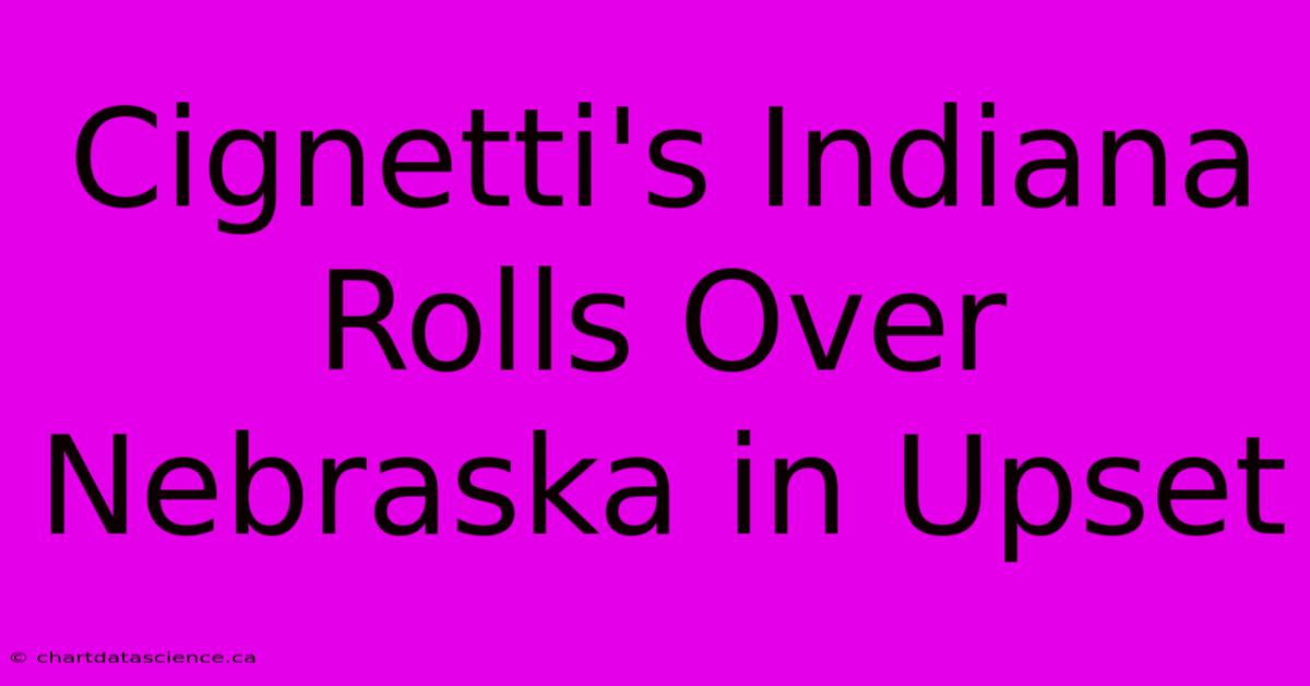 Cignetti's Indiana Rolls Over Nebraska In Upset