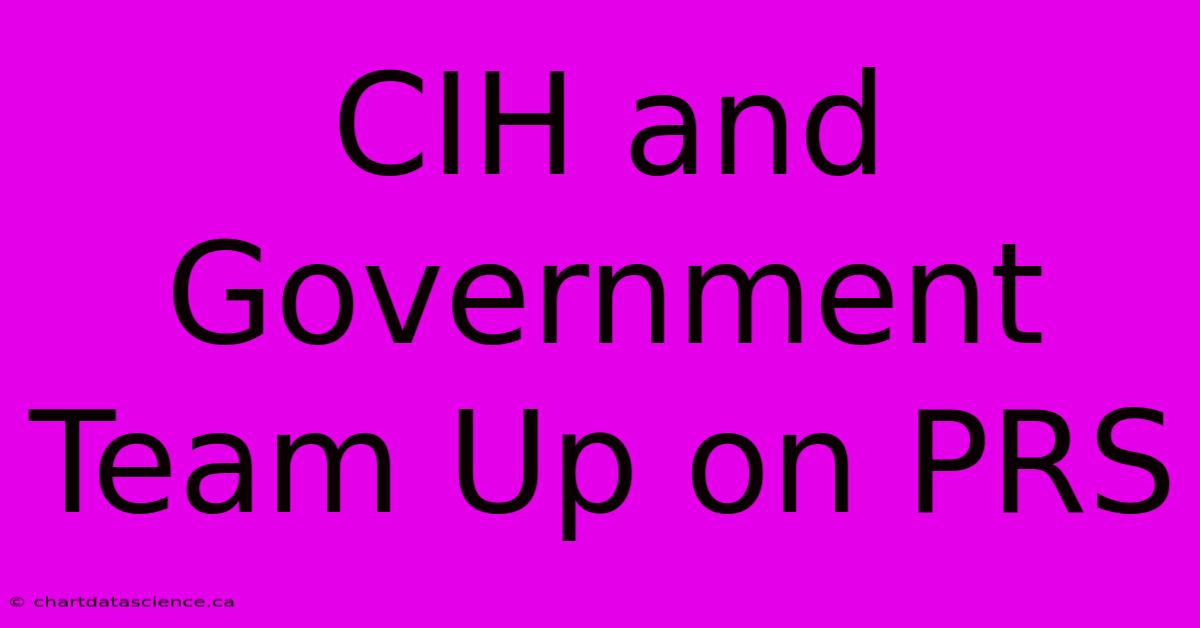 CIH And Government Team Up On PRS