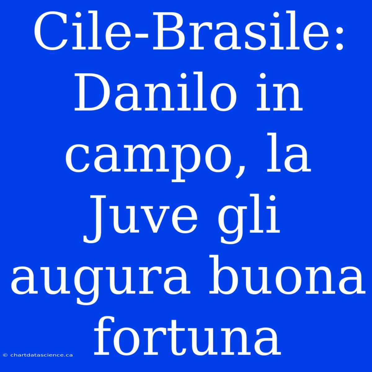 Cile-Brasile: Danilo In Campo, La Juve Gli Augura Buona Fortuna