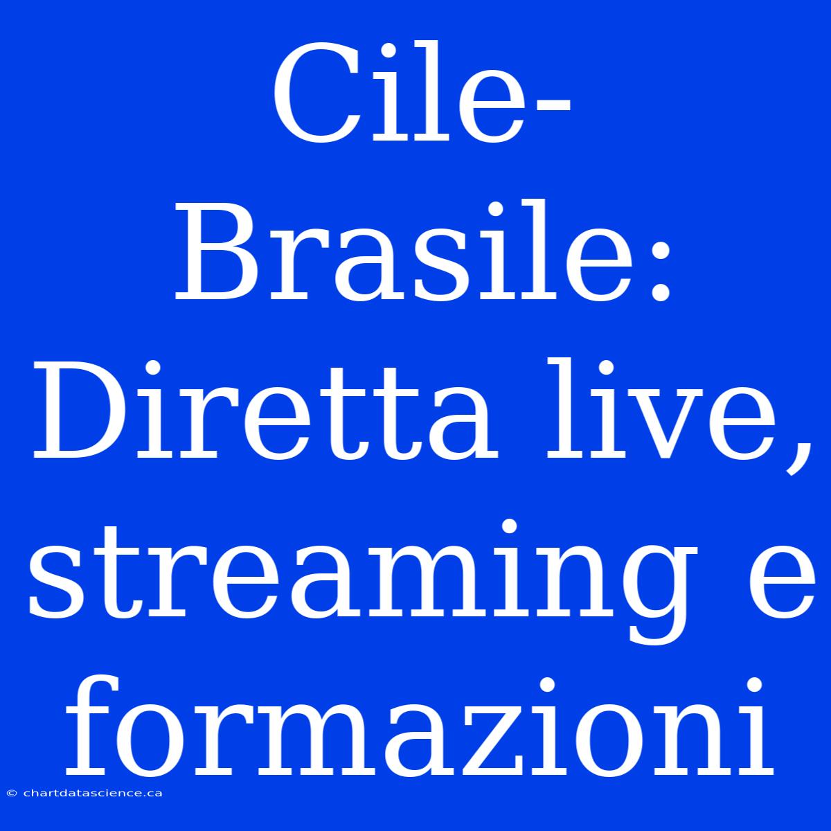 Cile-Brasile: Diretta Live, Streaming E Formazioni