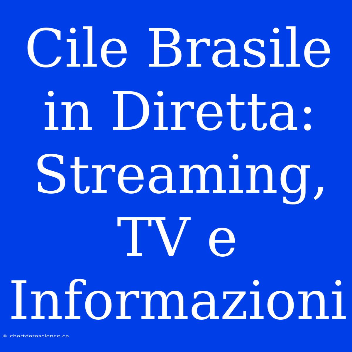 Cile Brasile In Diretta: Streaming, TV E Informazioni