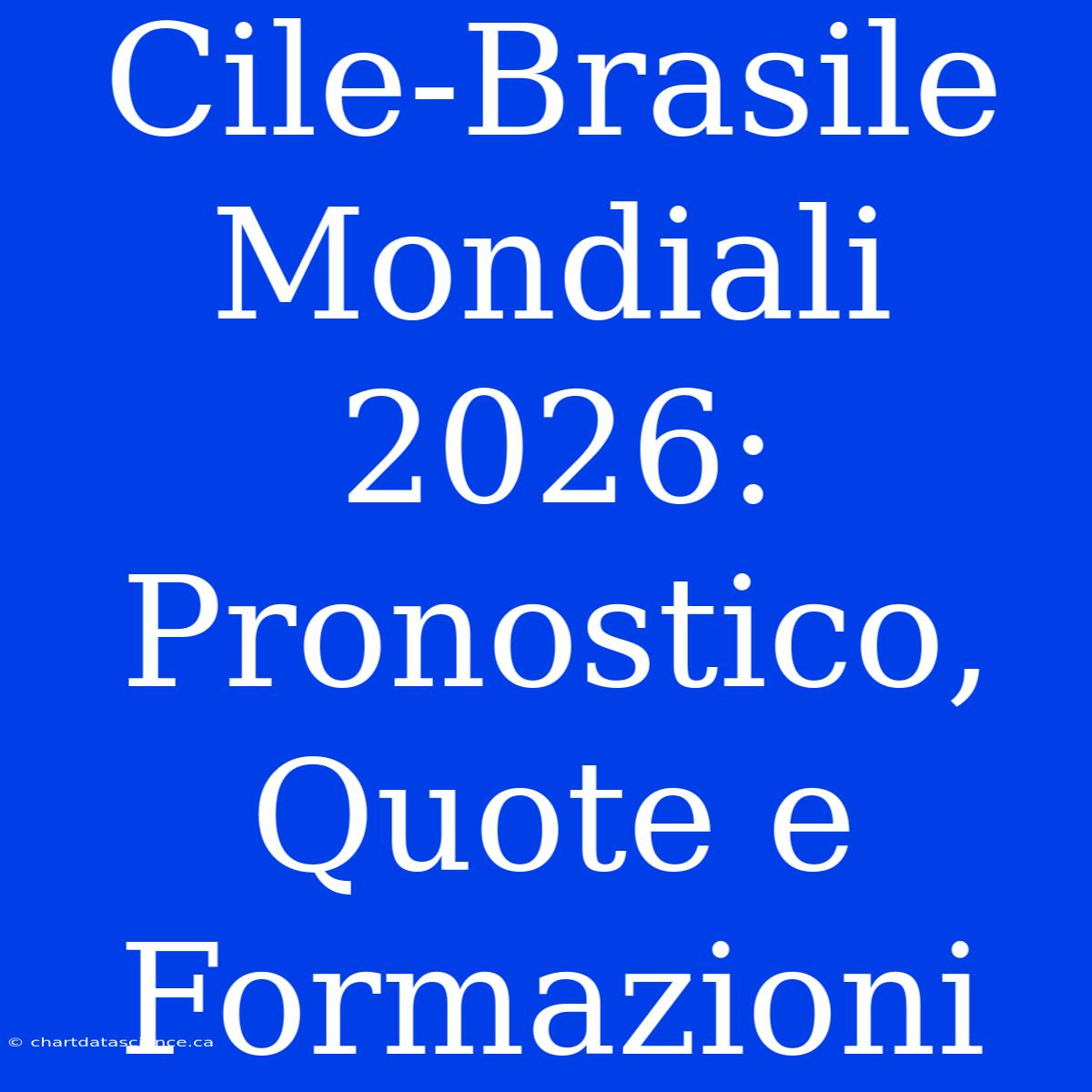 Cile-Brasile Mondiali 2026: Pronostico, Quote E Formazioni