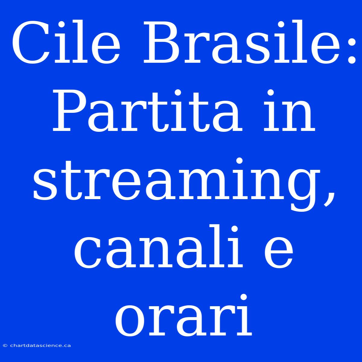 Cile Brasile: Partita In Streaming, Canali E Orari