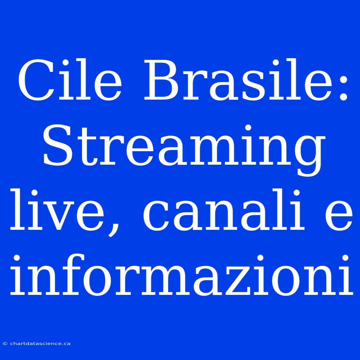 Cile Brasile: Streaming Live, Canali E Informazioni