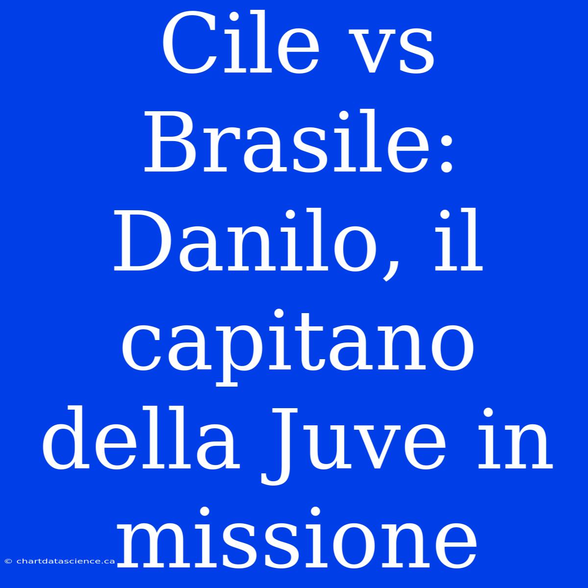 Cile Vs Brasile: Danilo, Il Capitano Della Juve In Missione