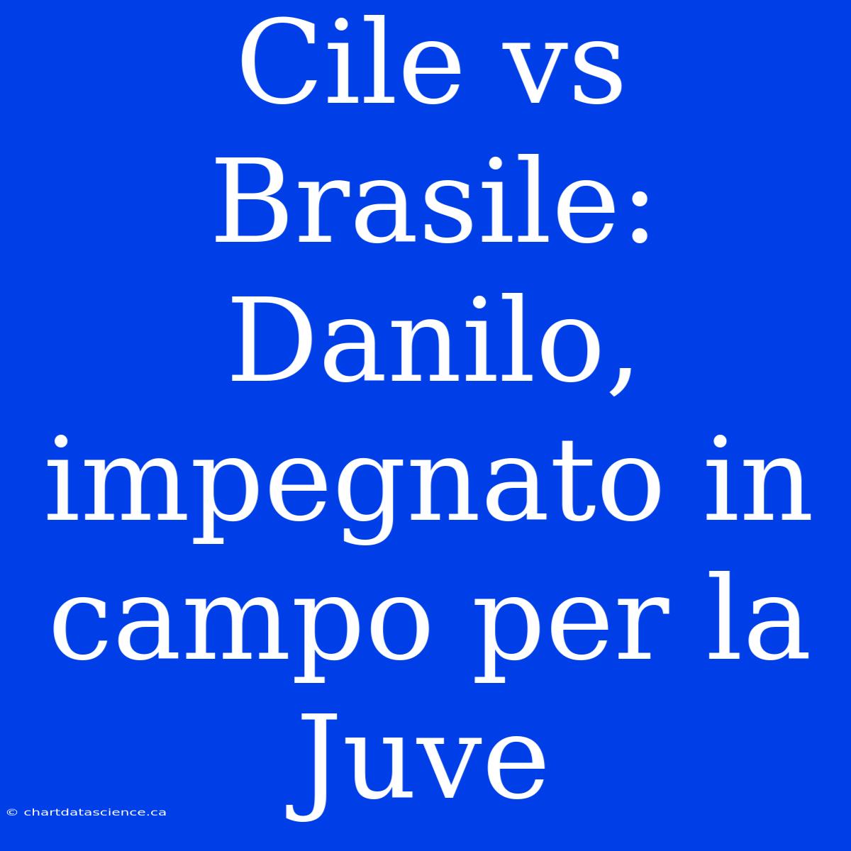 Cile Vs Brasile: Danilo, Impegnato In Campo Per La Juve