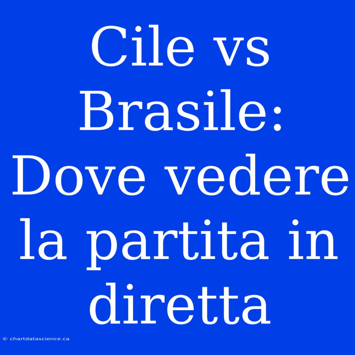 Cile Vs Brasile: Dove Vedere La Partita In Diretta