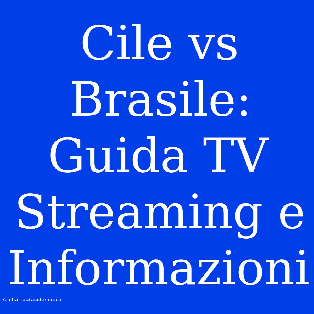 Cile Vs Brasile: Guida TV Streaming E Informazioni