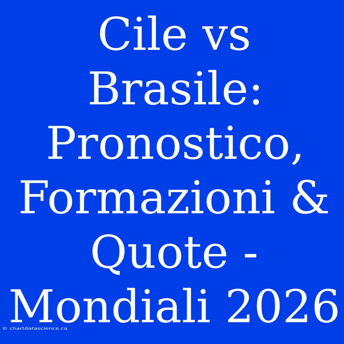 Cile Vs Brasile: Pronostico, Formazioni & Quote - Mondiali 2026