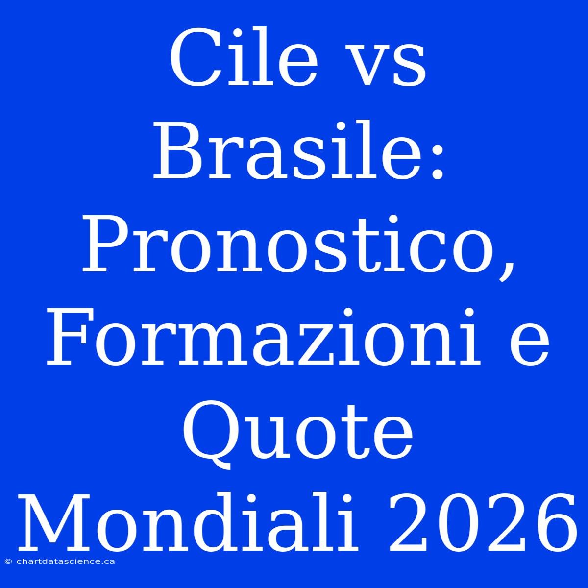 Cile Vs Brasile: Pronostico, Formazioni E Quote Mondiali 2026