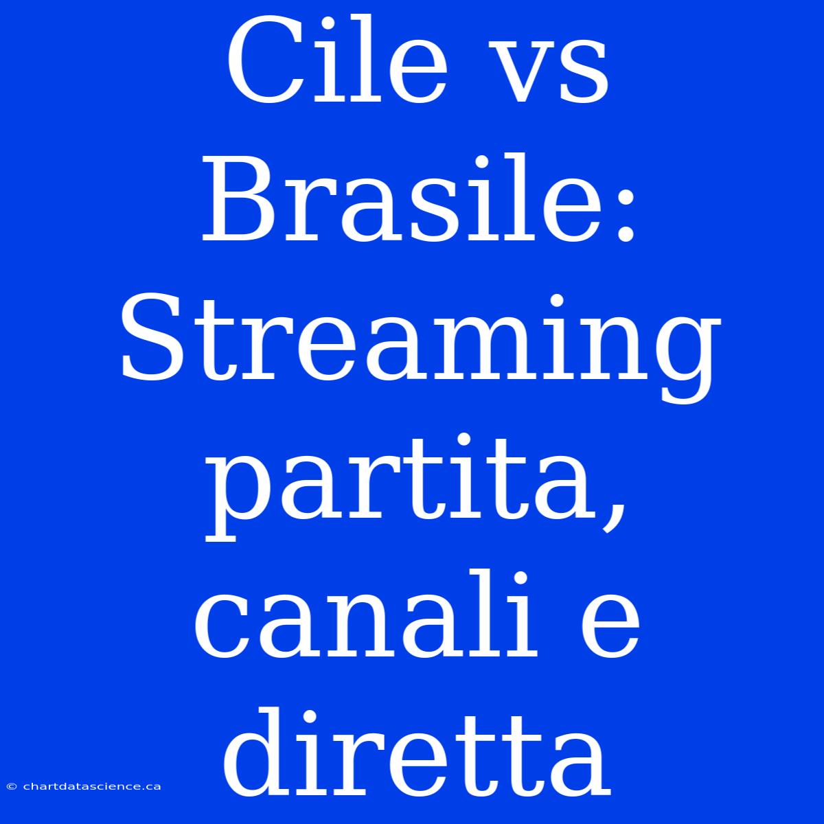 Cile Vs Brasile: Streaming Partita, Canali E Diretta