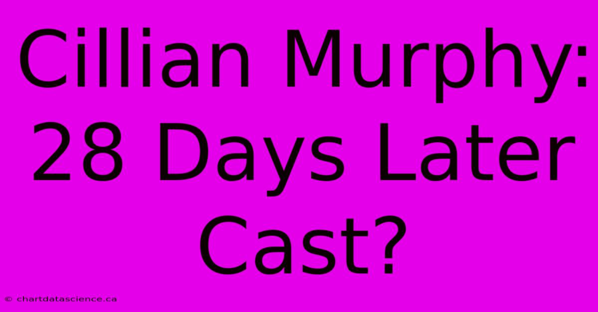 Cillian Murphy: 28 Days Later Cast?