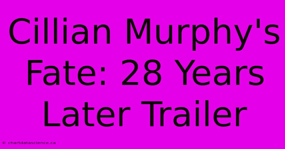 Cillian Murphy's Fate: 28 Years Later Trailer