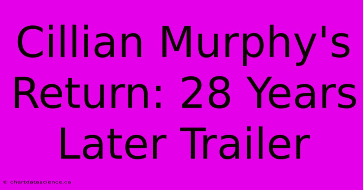 Cillian Murphy's Return: 28 Years Later Trailer