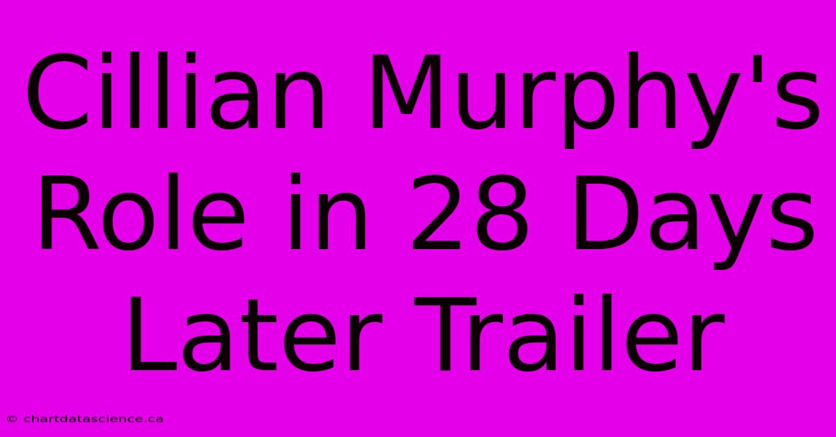 Cillian Murphy's Role In 28 Days Later Trailer