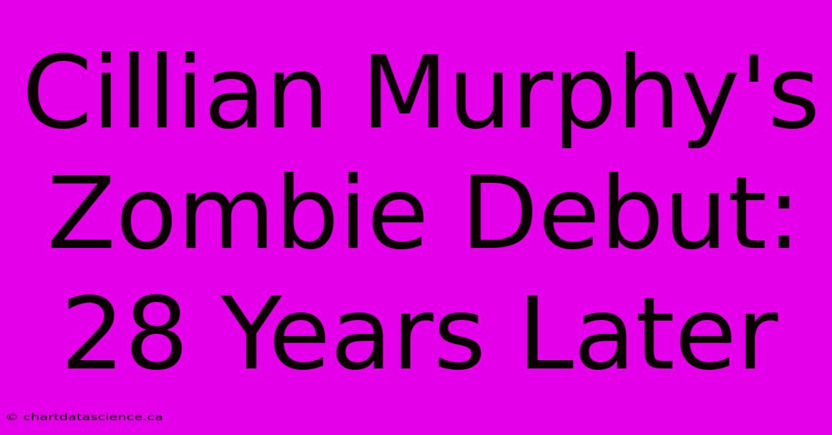 Cillian Murphy's Zombie Debut: 28 Years Later