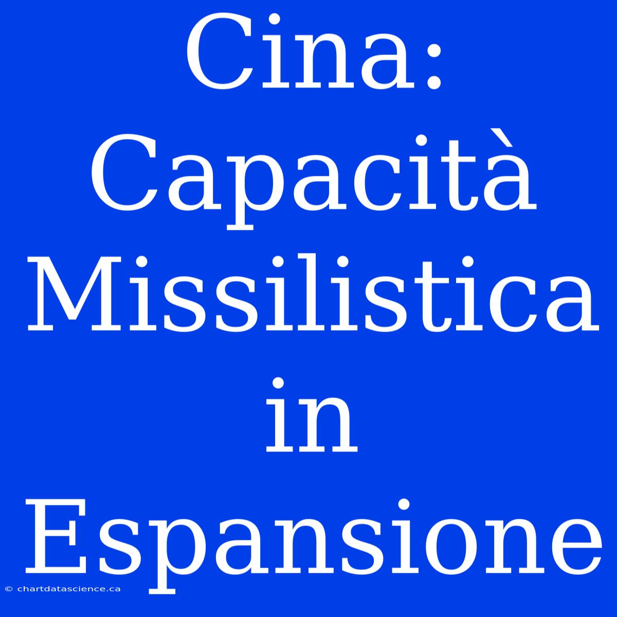 Cina: Capacità Missilistica In Espansione