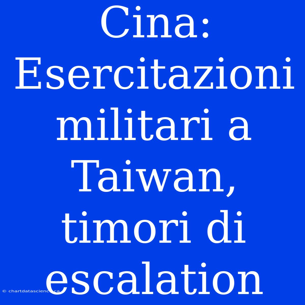 Cina: Esercitazioni Militari A Taiwan, Timori Di Escalation