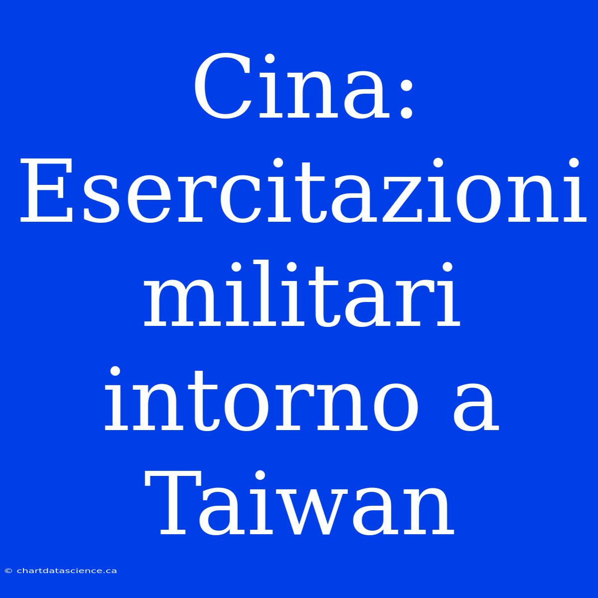 Cina: Esercitazioni Militari Intorno A Taiwan