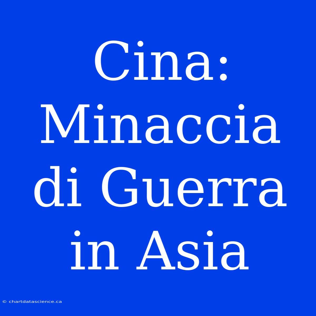 Cina: Minaccia Di Guerra In Asia