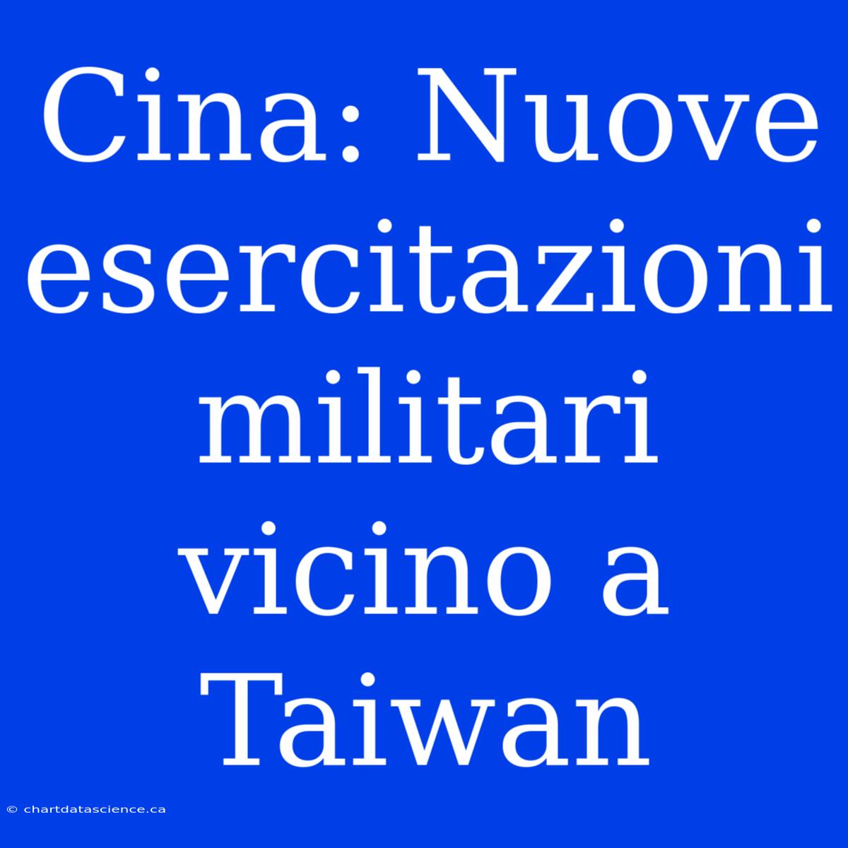 Cina: Nuove Esercitazioni Militari Vicino A Taiwan