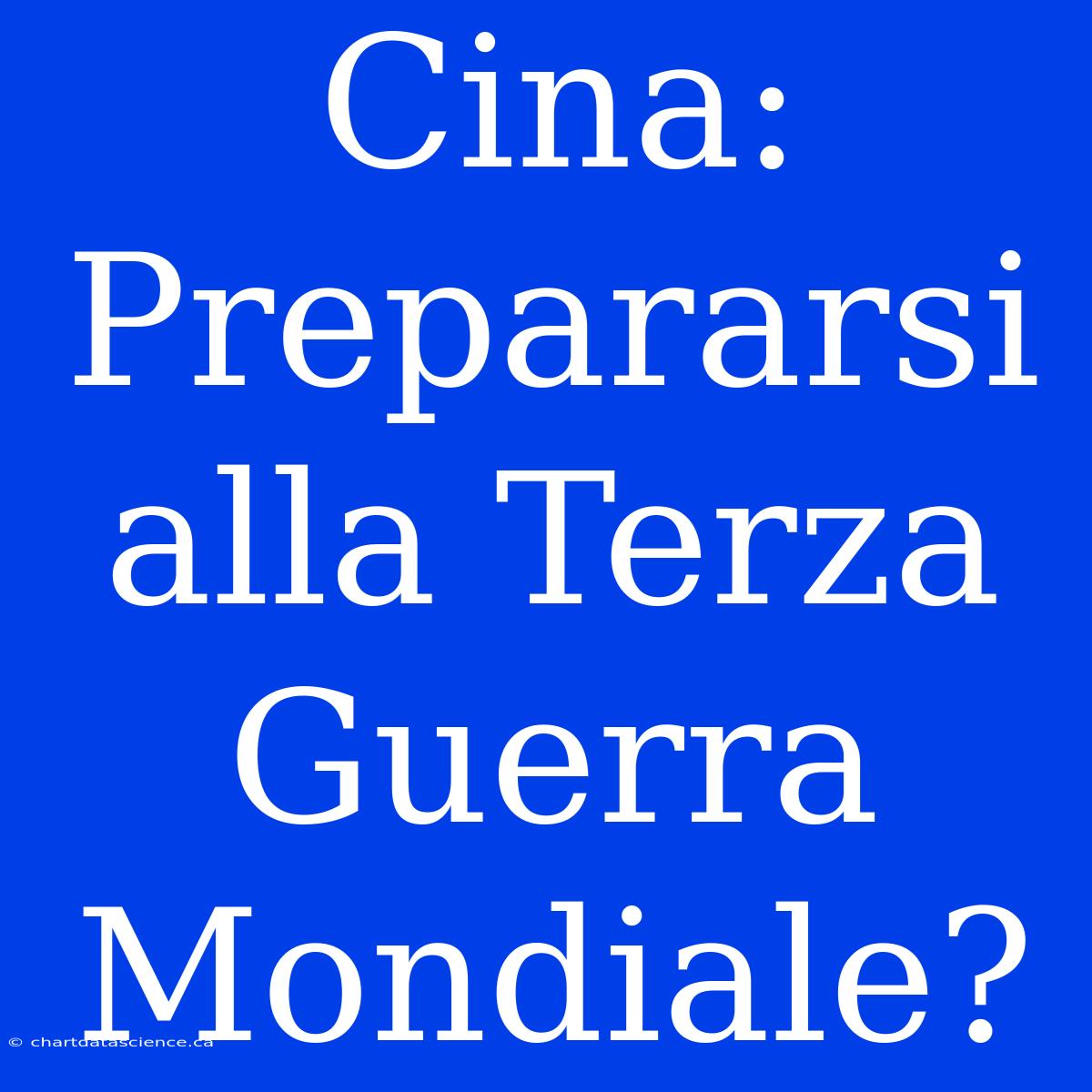 Cina: Prepararsi Alla Terza Guerra Mondiale?