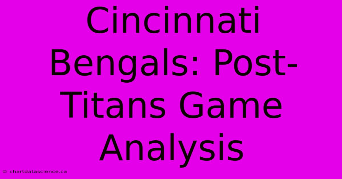 Cincinnati Bengals: Post-Titans Game Analysis