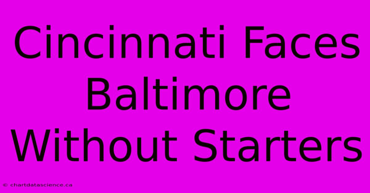 Cincinnati Faces Baltimore Without Starters