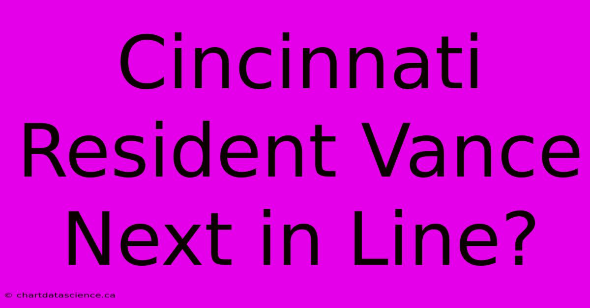 Cincinnati Resident Vance Next In Line?