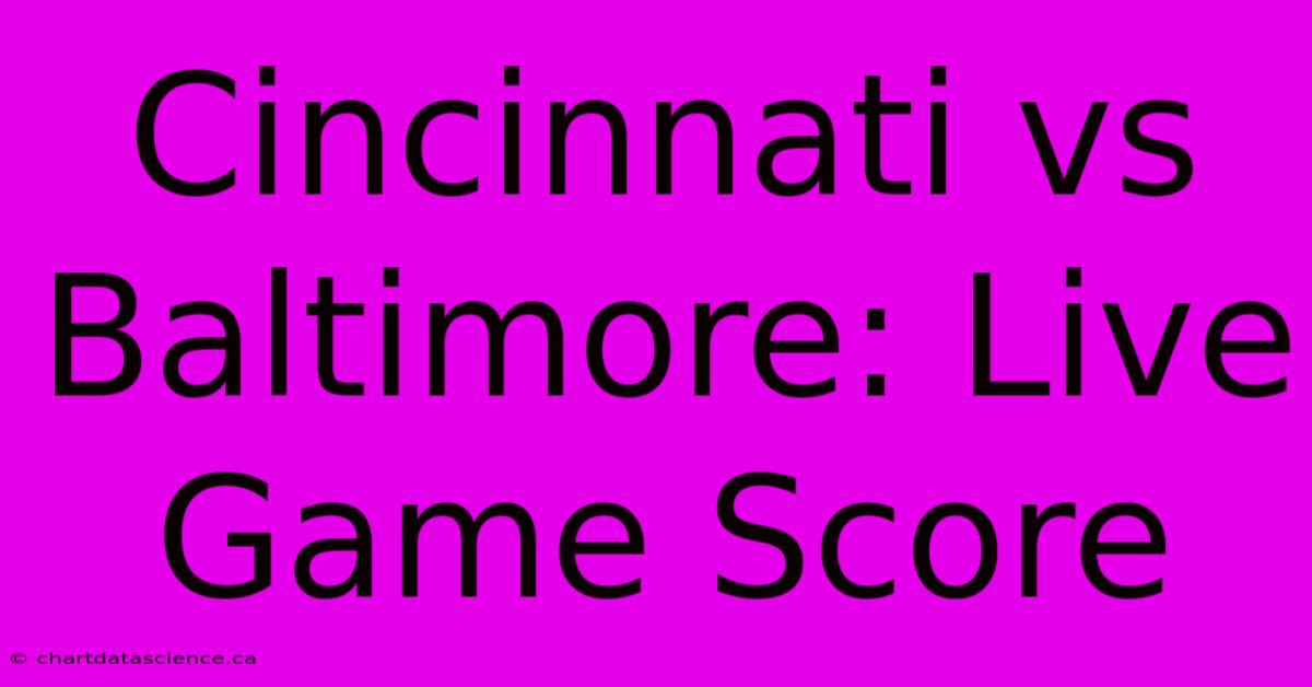 Cincinnati Vs Baltimore: Live Game Score