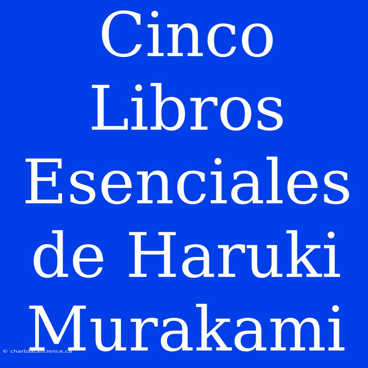 Cinco Libros Esenciales De Haruki Murakami