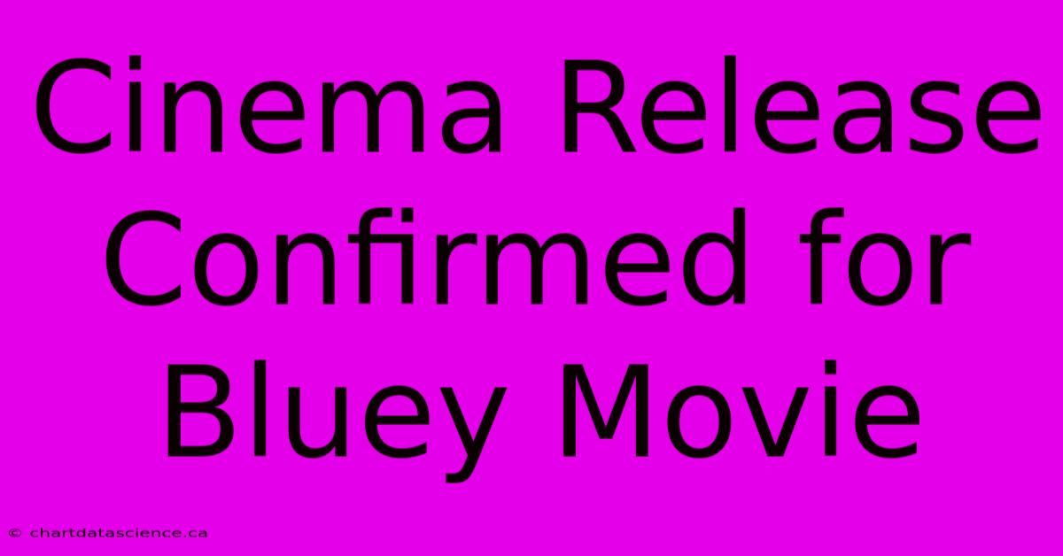 Cinema Release Confirmed For Bluey Movie