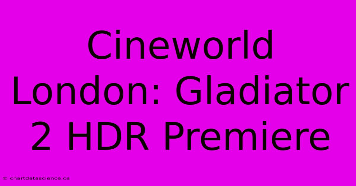 Cineworld London: Gladiator 2 HDR Premiere