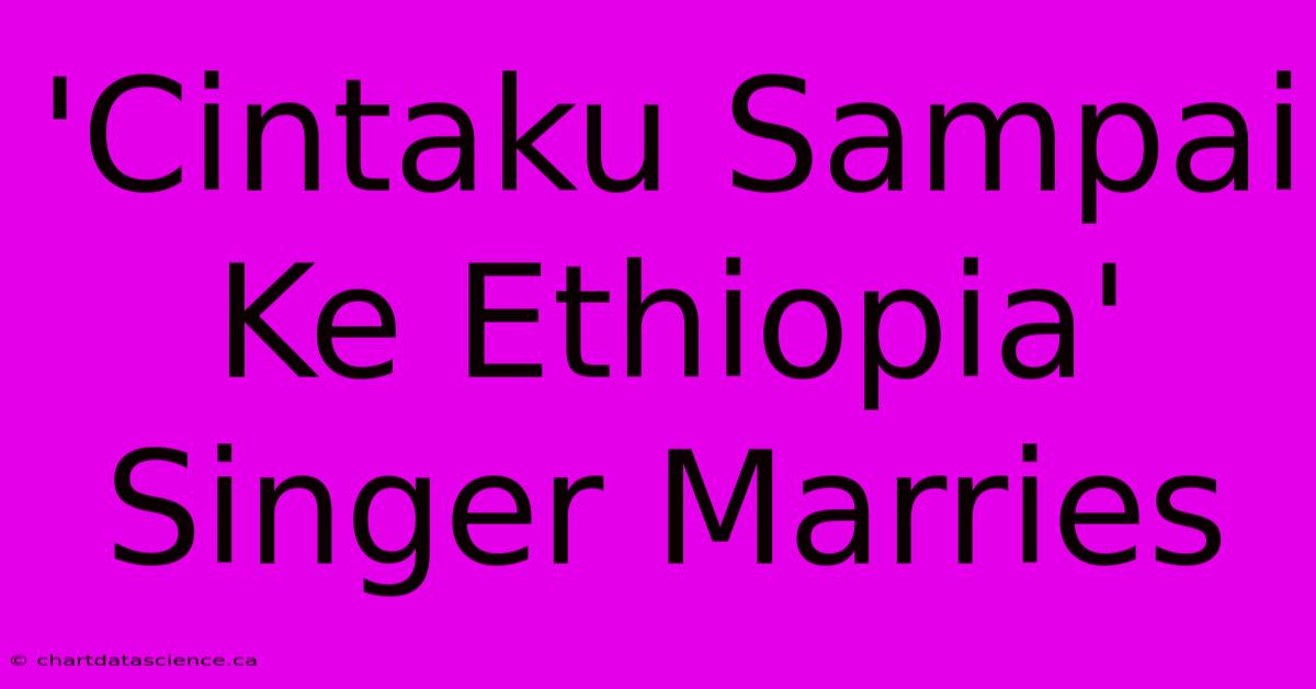 'Cintaku Sampai Ke Ethiopia' Singer Marries