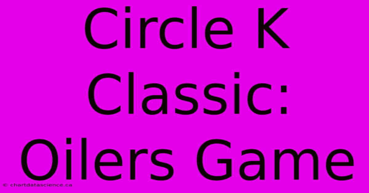 Circle K Classic: Oilers Game